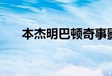 本杰明巴顿奇事影评（影评内容介绍）