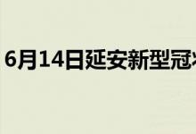 6月14日延安新型冠状病毒肺炎疫情最新消息
