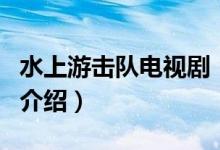 水上游击队电视剧（关于水上游击队电视剧的介绍）