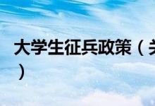 大学生征兵政策（关于大学生征兵政策的介绍）