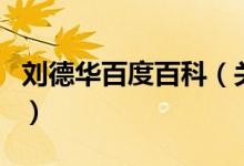 刘德华百度百科（关于刘德华百度百科的介绍）