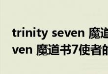trinity seven 魔道书7使者（关于trinity seven 魔道书7使者的介绍）