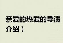 亲爱的热爱的导演（关于亲爱的热爱的导演的介绍）