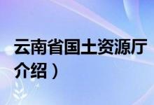 云南省国土资源厅（关于云南省国土资源厅的介绍）