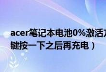 acer笔记本电池0%激活方法（电池底部有个显示电量的按键按一下之后再充电）