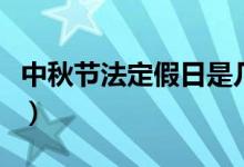 中秋节法定假日是几天（中秋节法定假期几天）