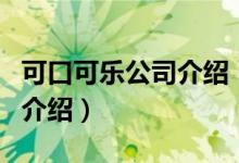 可口可乐公司介绍（关于可口可乐公司介绍的介绍）