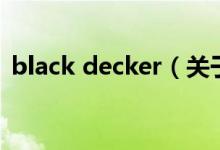 black decker（关于black decker的介绍）