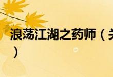 浪荡江湖之药师（关于浪荡江湖之药师的介绍）