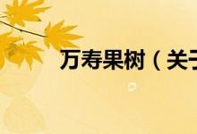 万寿果树（关于万寿果树的介绍）