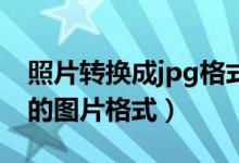 照片转换成jpg格式（怎么将图片转换成JPG的图片格式）