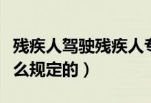残疾人驾驶残疾人专用车要不要驾驶证（是怎么规定的）