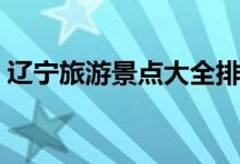 辽宁旅游景点大全排名（辽宁十大景点介绍）