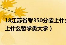 18江苏省考350分能上什么大学（2022年高考510分左右能上什么哲学类大学）