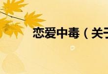 恋爱中毒（关于恋爱中毒的介绍）