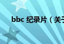 bbc 纪录片（关于bbc 纪录片的介绍）