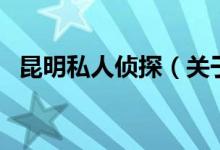 昆明私人侦探（关于昆明私人侦探的介绍）