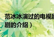 范冰冰演过的电视剧（关于范冰冰演过的电视剧的介绍）