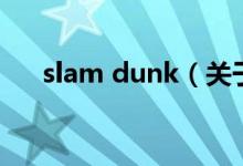 slam dunk（关于slam dunk的介绍）