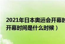 2021年日本奥运会开幕时间几月几号（2021年东京奥运会开幕时间是什么时候）