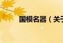 国模名器（关于国模名器的介绍）