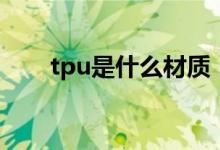 tpu是什么材质（tpu的用途是什么）