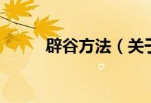 辟谷方法（关于辟谷方法的介绍）