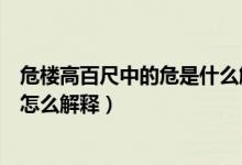 危楼高百尺中的危是什么解释（危楼高百尺的危是什么意思怎么解释）