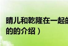 晴儿和乾隆在一起的（关于晴儿和乾隆在一起的的介绍）