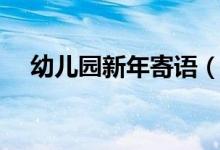 幼儿园新年寄语（幼儿园新年的祝福语）