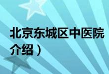 北京东城区中医院（关于北京东城区中医院的介绍）