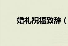 婚礼祝福致辞（婚礼祝福致辞精选）