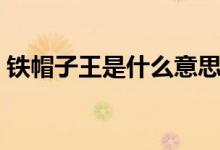 铁帽子王是什么意思（铁帽子王指的是什么）