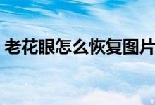 老花眼怎么恢复图片（老花眼怎么恢复视力）