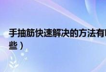 手抽筋快速解决的方法有哪些（手抽筋快速解决的方法有哪些）