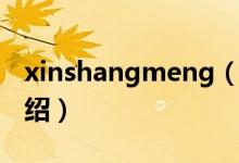 xinshangmeng（关于xinshangmeng的介绍）