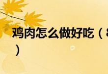 鸡肉怎么做好吃（8个步骤教你做出美味鸡肉）