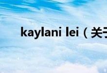 kaylani lei（关于kaylani lei的介绍）