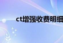ct增强收费明细（ct增强什么意思）