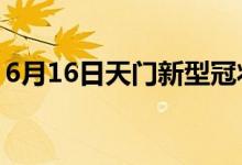 6月16日天门新型冠状病毒肺炎疫情最新消息