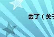 丢了（关于丢了的介绍）