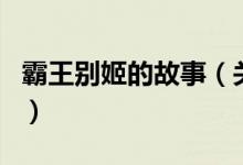 霸王别姬的故事（关于霸王别姬的故事的介绍）