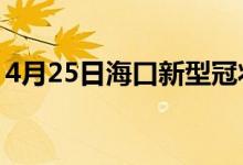 4月25日海口新型冠状病毒肺炎疫情最新消息