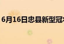 6月16日忠县新型冠状病毒肺炎疫情最新消息