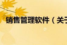 销售管理软件（关于销售管理软件的介绍）