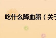 吃什么降血脂（关于吃什么降血脂的介绍）