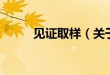 见证取样（关于见证取样的介绍）