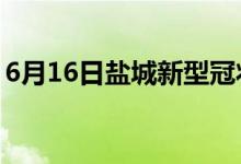 6月16日盐城新型冠状病毒肺炎疫情最新消息