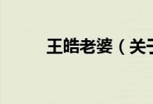王皓老婆（关于王皓老婆的介绍）