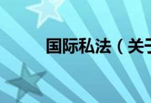国际私法（关于国际私法的介绍）